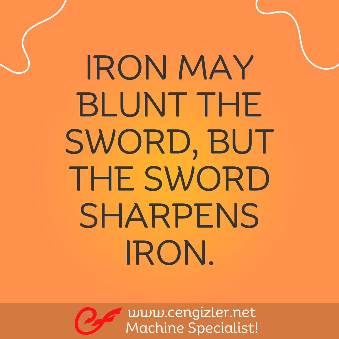 7 Iron may blunt the sword, but the sword sharpens iron